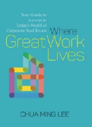 Where Great Work Lives: Your Guide to Success in Today’s World of Corporate Real Estate