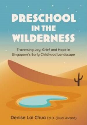 Preschool In The Wilderness: Traversing Joy, Grief and Hope in Singapore’s Early Childhood Landscape