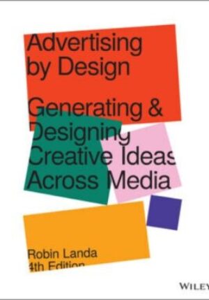 Advertising by Design: Generating and Designing Creative Ideas Across Media, 4th Edition Print