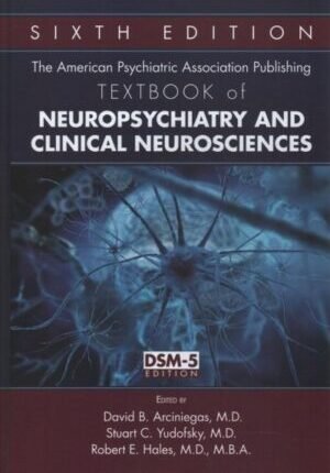American Psychiatric Association Publishing Textbook of Neuropsychiatry and Clinical Neurosciences