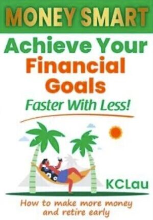MONEY SMART : Achieve Your Financial Goals Faster With Less! : How to make more money and retire early