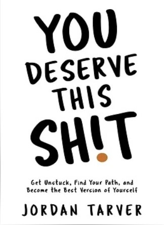 You Deserve This Sh!t: Get Unstuck, Find Your Path and Become the Best Version of Yourself