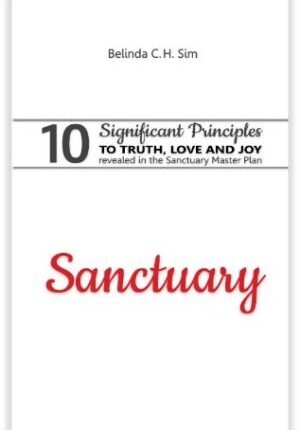 Sanctuary: 10 Significant Principles To Truth, Love and Joy revealed in the Sanctuary Master Plan