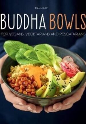 Buddha Bowls: For Vegans, Vegetarians and Pescatarians