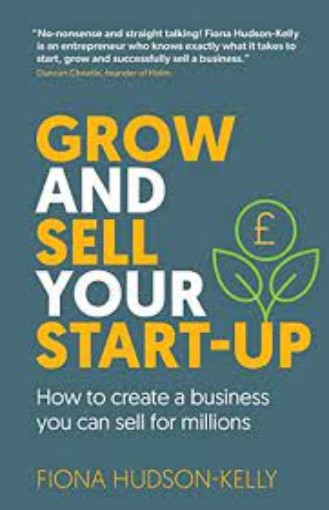 Grow and Sell Your Start-Up: How to Create a Business You Can Sell for Millions