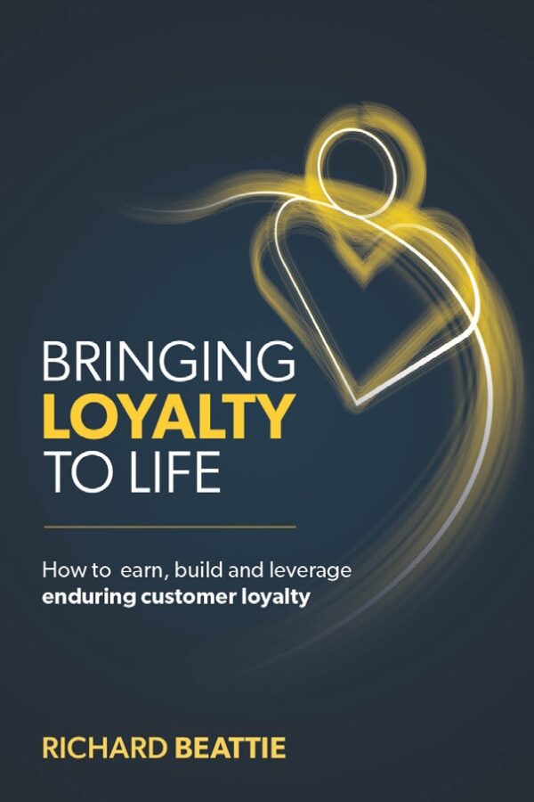 Bringing Loyalty To Life: How to Earn, Build and Leverage Enduring Customer Loyalty
