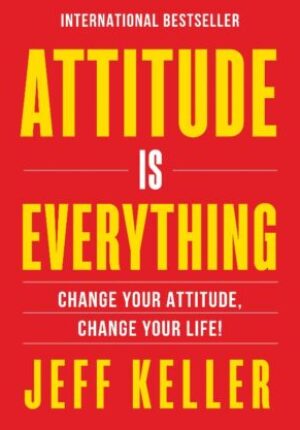 Attitude Is Everything : Change Your Attitude, Change Your Life!