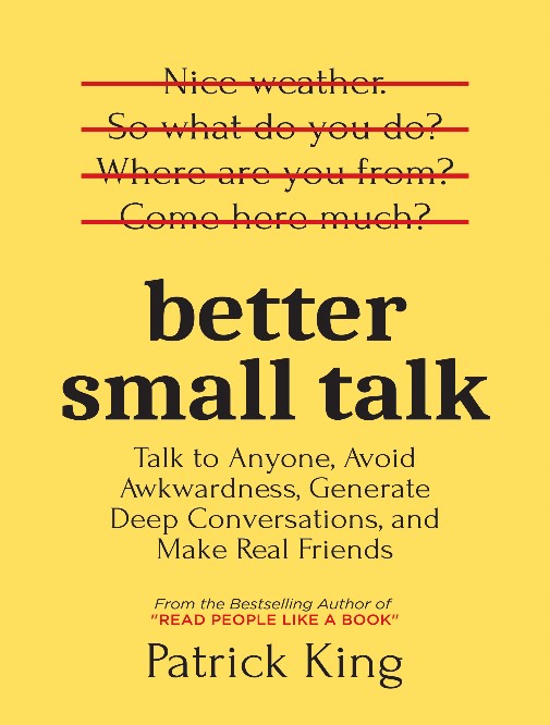 Better Small Talk : Talk to Anyone, Avoid Awkwardness, Generate Deep Conversations, and Make Real Friends