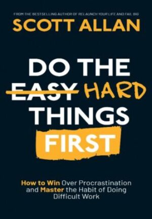 Do the Hard Things First : How to Win Overcome Procrastination and Master the Habit of Doing Difficult Work