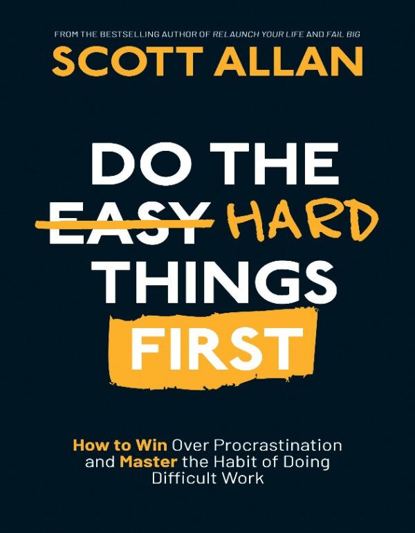 Do the Hard Things First : How to Win Overcome Procrastination and Master the Habit of Doing Difficult Work