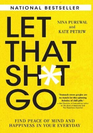 Let That Sh*t Go : Find Peace of Mind and Happiness in Your Everyday