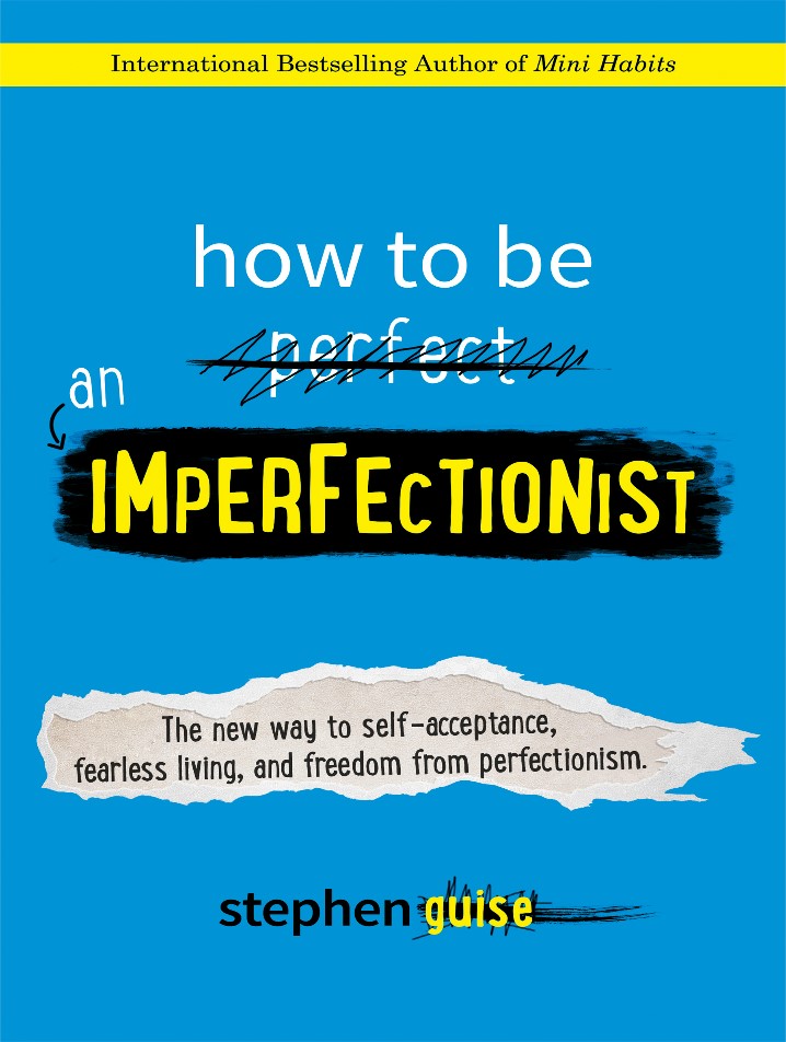 How to Be an Imperfectionist : The New Way to Self-Acceptance, Fearless Living, and Freedom from Perfectionism
