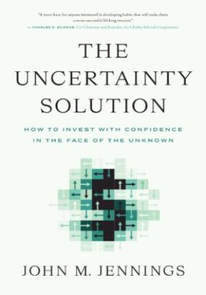 The Uncertainty Solution : How To Invest With Confidence In The Face Of The Unknown