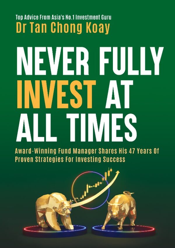 Never Fully Invest At All Times : Award-Winning Fund Manager Shares His 47 Years Of Proven Strategies For Investing Success