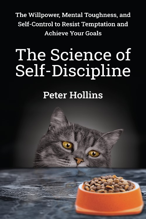 The Science of Self-Discipline : The Willpower, Mental Toughness, and Self-Control to Resist Temptation and Achieve Your Goals