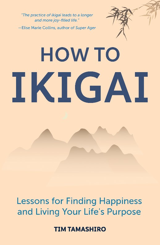 How to Ikigai: Lessons for Finding Happiness and Living Your Life’s Purpose