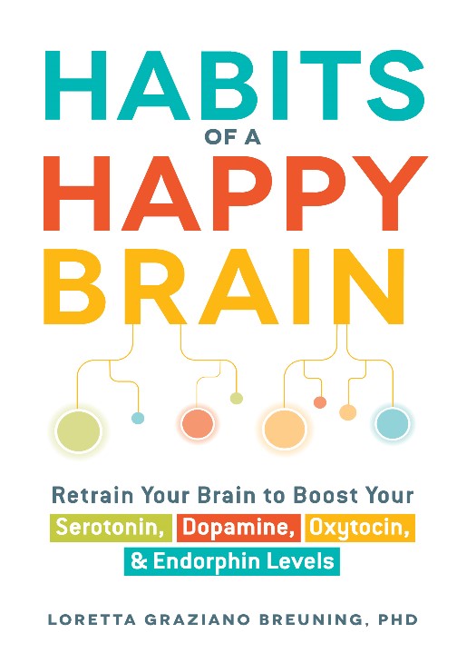 Habits of a Happy Brain: Retrain Your Brain to Boost Your Serotonin, Dopamine, Oxytocin, & Endorphin Levels