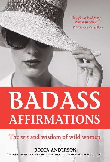 Badass Affirmations: The Wit And Wisdom Of Wild Women