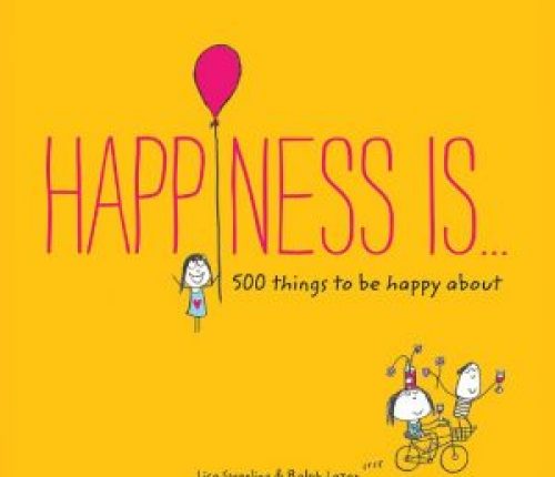 Happiness Is…. 500 Things to Be Happy About