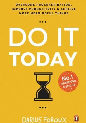 Do It Today: Overcome Procrastination, Improve Productivity, and Achieve More Meaningful Things