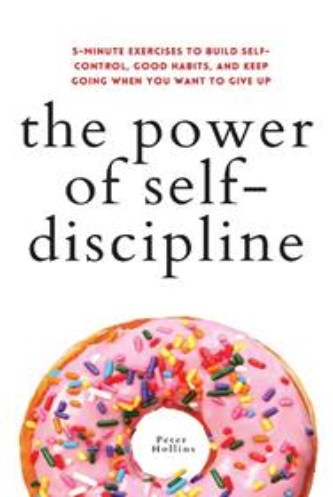 The Power of Self-Discipline: 5-Minute Exercises to Build Self-Control, Good Habits, and Keep Going When You Want to Give Up