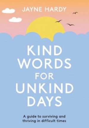 Kind Words for Unkind Days: A guide to surviving and thriving in difficult times