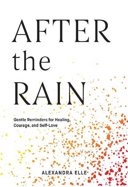 After the Rain: Gentle Reminders for Healing, Courage, and Self-Love
