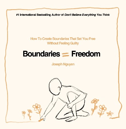 Boundaries = Freedom: How to Create Boundaries that Set You Free Without Feeling Guilty