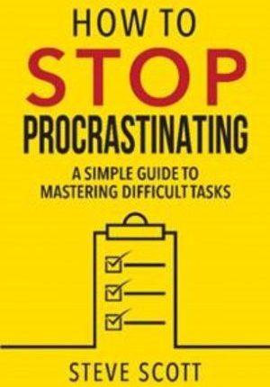 How to Stop Procrastinating: A Simple Guide to Mastering Difficult Tasks