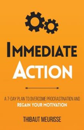 Immediate Action: A 7-Day Plan to Overcome Procrastination and Regain Your Motivation
