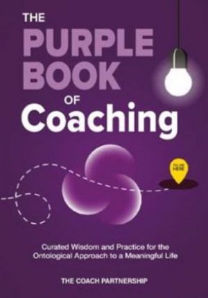 The Purple Book of Coaching: Curated Wisdom and Practice For The Ontological Approach To a Meaningful Life