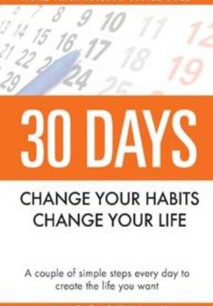30 Days – Change Your Habits, Cahnge Your Life: A Couple Of Simple Steps Every Day To Create The Life You Want