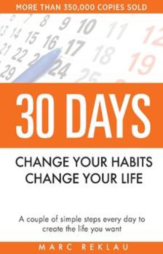 30 Days – Change Your Habits, Cahnge Your Life: A Couple Of Simple Steps Every Day To Create The Life You Want