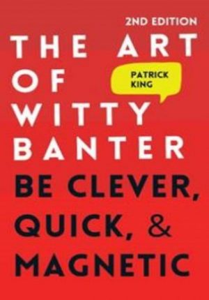 The Art of Witty Banter: Be Clever, Quick, & Magnetic (2nd Edition)