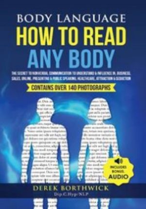 Body Language How To Read Any Body: The Secret To Nonverbal Communication To Understand & Influence In, Business, Sales, Online, Presenting & Public Speaking, Healthcare, Attraction & Seduction
