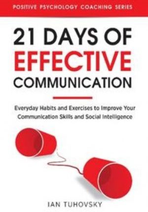 21 Days of Effective Communication: Everyday Habits and Exercises to Improve Your Communication Skills and Social Intelligence 