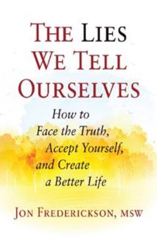 Lies We Tell Ourselves: How to Face the Truth, Accept Yourself, and Create a Better Life