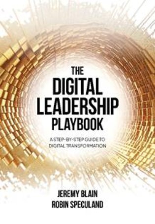 The Digital Leadership Playbook:  A Step-By-Step Guide To Digital Transformation