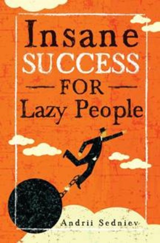 Insane Success for Lazy People: How to Fulfill Your Dreams and Make Life an Adventure