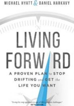 Living Forward: A Proven Plan to Stop Drifting and Get the Life You Want