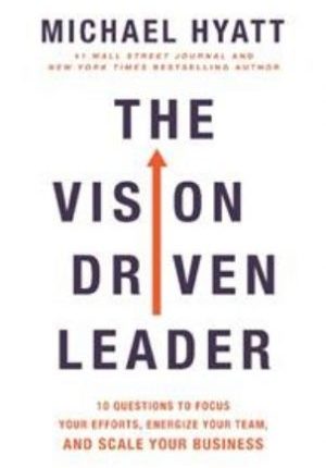 The Vision Driven Leader: 10 Questions to Focus Your Efforts, Energize Your Team, and Scale Your Business
