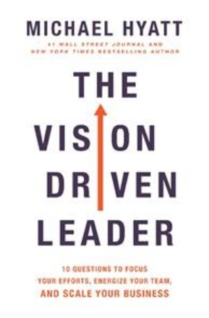 The Vision Driven Leader: 10 Questions to Focus Your Efforts, Energize Your Team, and Scale Your Business