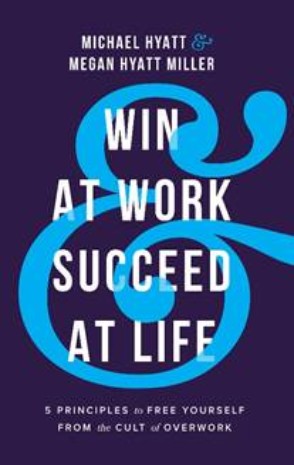 Win at Work and Succeed at Life: 5 Principles to Free Yourself from the Cult of Overwork