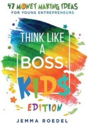 Think Like a Boss (Kids Edition): 47 Money Making Ideas for Young Entrepreneurs. Earn Key Skills for Future Job Success In the Workplace or in Business. Helping Kids Learn Money Management Early. 