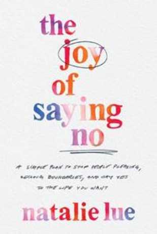 The Joy of Saying No: A Simple Plan to Stop People Pleasing, Reclaim Boundaries, and Say Yes to the Life You Want