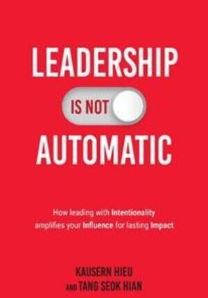 Leadership Is Not Automatic: How Leading With Intentionality Amplifies Your Influence for Last Impact