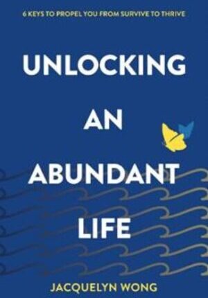 Unlocking An Abundant Life: 6 Keys to Propel You From Survive to Thrive