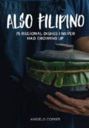 Also Filipino: 75 Regional Dishes I Never Had Growing Up
