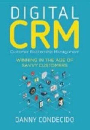 Digital CRM: Winning in the Age of Savvy Customers