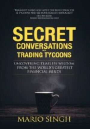 Secret Conversations with Trading Tycoons: Uncovering Timeless Wisdom From The World’s Greatest Financial
